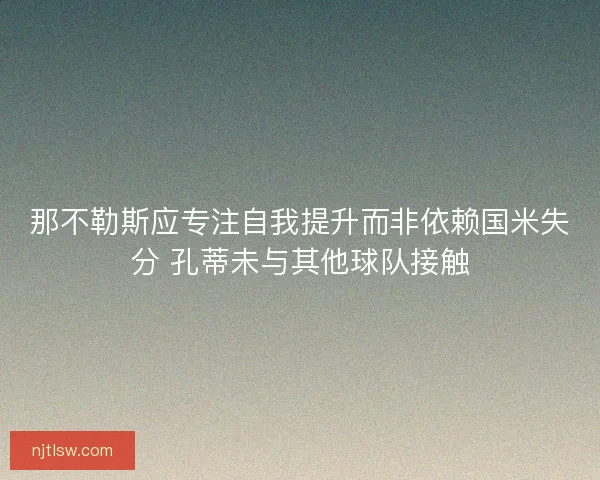 那不勒斯应专注自我提升而非依赖国米失分 孔蒂未与其他球队接触