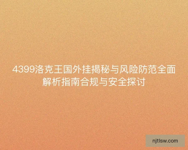 4399洛克王国外挂揭秘与风险防范全面解析指南合规与安全探讨 4399洛克王国外挂揭秘与风险防范全面解析指南合规与安全探讨